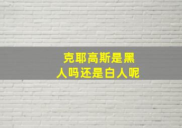 克耶高斯是黑人吗还是白人呢