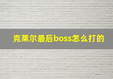 克莱尔最后boss怎么打的