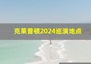 克莱普顿2024巡演地点