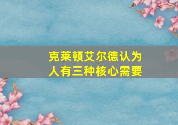 克莱顿艾尔德认为人有三种核心需要