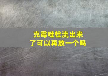 克霉唑栓流出来了可以再放一个吗