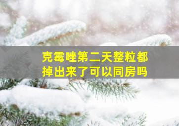 克霉唑第二天整粒都掉出来了可以同房吗