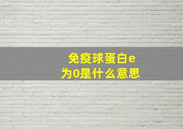 免疫球蛋白e为0是什么意思