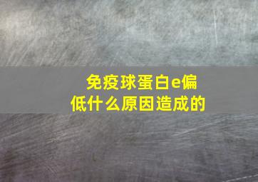 免疫球蛋白e偏低什么原因造成的