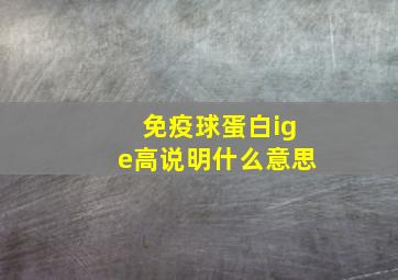 免疫球蛋白ige高说明什么意思