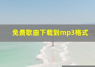 免费歌曲下载到mp3格式