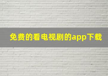 免费的看电视剧的app下载