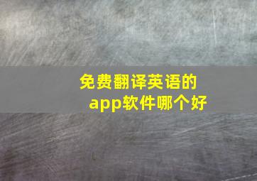 免费翻译英语的app软件哪个好