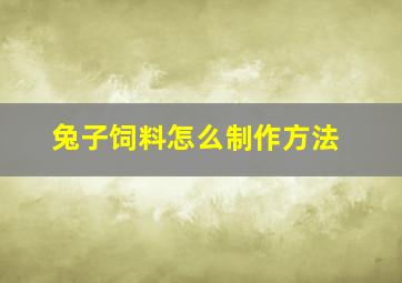 兔子饲料怎么制作方法