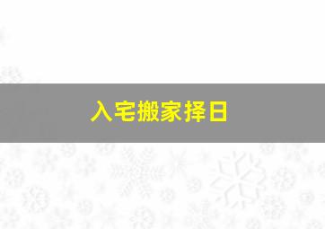 入宅搬家择日