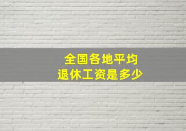 全国各地平均退休工资是多少