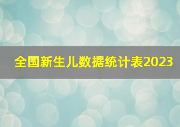 全国新生儿数据统计表2023