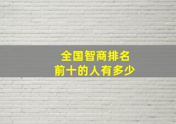 全国智商排名前十的人有多少