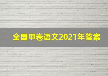 全国甲卷语文2021年答案