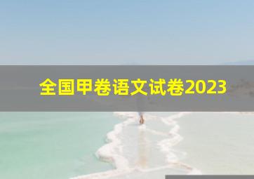 全国甲卷语文试卷2023