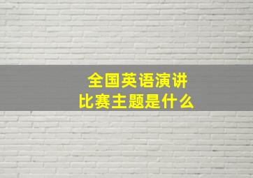 全国英语演讲比赛主题是什么