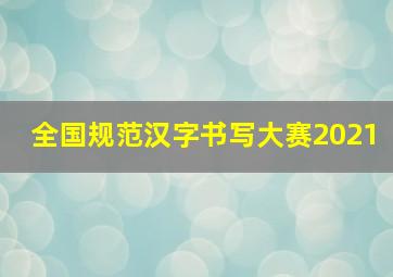 全国规范汉字书写大赛2021