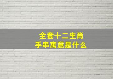 全套十二生肖手串寓意是什么