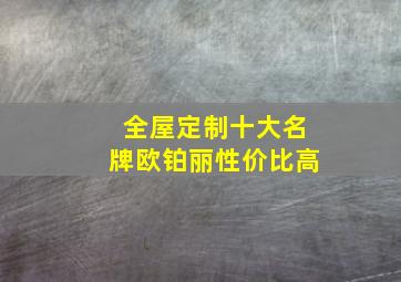 全屋定制十大名牌欧铂丽性价比高