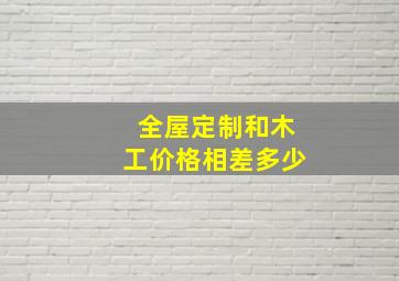 全屋定制和木工价格相差多少