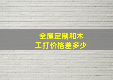 全屋定制和木工打价格差多少