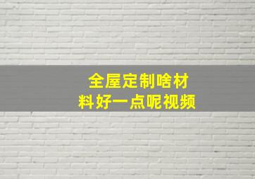 全屋定制啥材料好一点呢视频