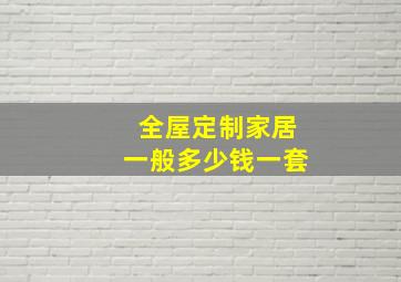 全屋定制家居一般多少钱一套