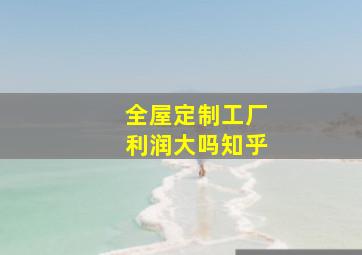 全屋定制工厂利润大吗知乎