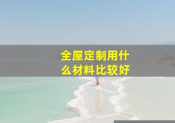 全屋定制用什么材料比较好