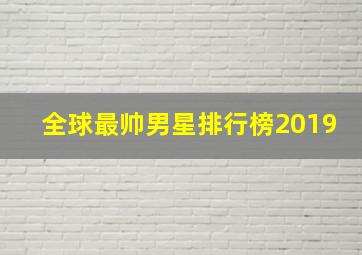 全球最帅男星排行榜2019