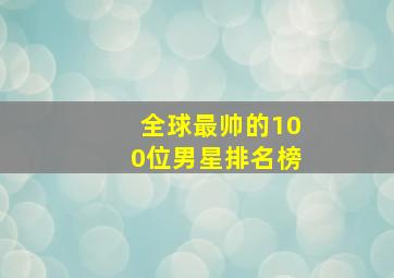 全球最帅的100位男星排名榜