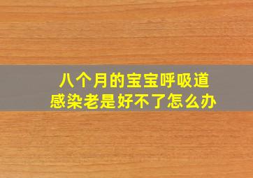 八个月的宝宝呼吸道感染老是好不了怎么办