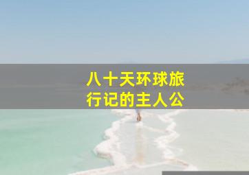 八十天环球旅行记的主人公