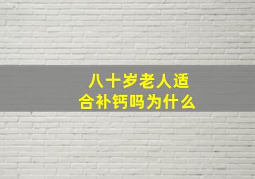 八十岁老人适合补钙吗为什么