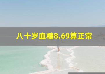 八十岁血糖8.69算正常