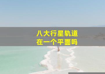 八大行星轨道在一个平面吗