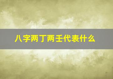 八字两丁两壬代表什么