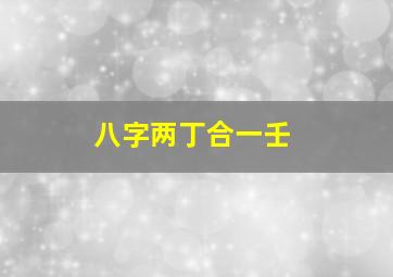 八字两丁合一壬