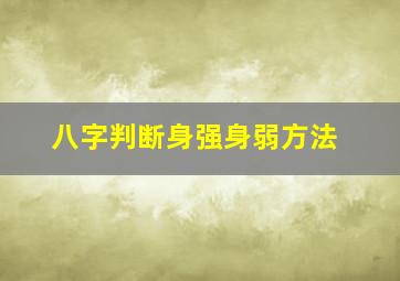 八字判断身强身弱方法