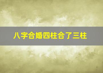 八字合婚四柱合了三柱