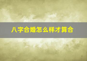 八字合婚怎么样才算合