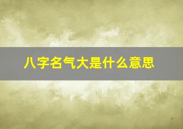 八字名气大是什么意思