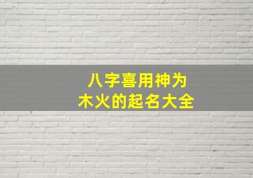 八字喜用神为木火的起名大全