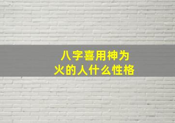 八字喜用神为火的人什么性格