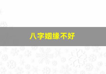 八字姻缘不好