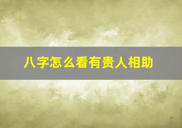 八字怎么看有贵人相助