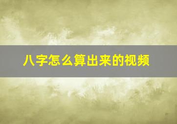 八字怎么算出来的视频