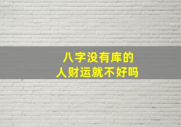 八字没有库的人财运就不好吗