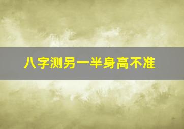 八字测另一半身高不准