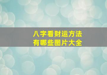 八字看财运方法有哪些图片大全